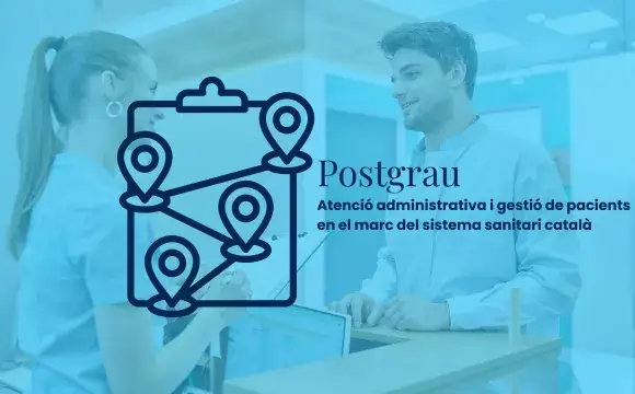 Postgrau d’Atenció administrativa i gestió de pacients en el marc del sistema sanitari català